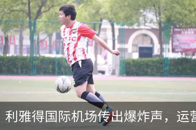 利雅得国际机场传出爆炸声，运营因此暂停
